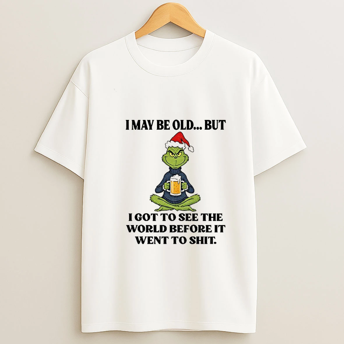Grinch Santa Hat I May Be Old But I Got To See The World Before It Went To Shit Christmas Tshirt Hoodie