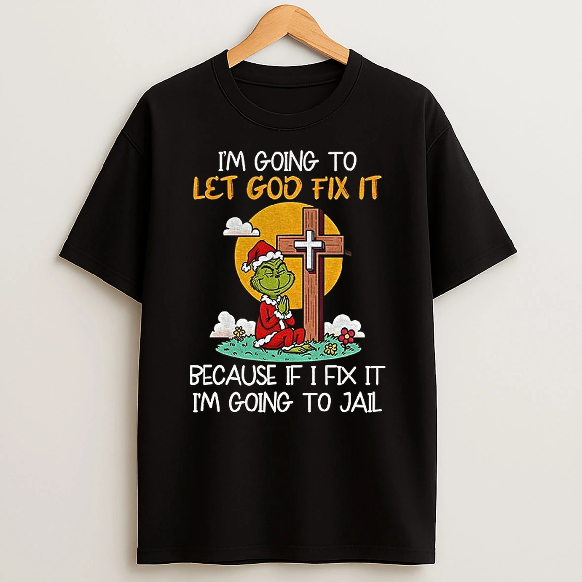 Grinch Santa Hat Im Going To Let God Fix It Because If I Fix It Im Going To Jail Christmas Tshirt Hoodie