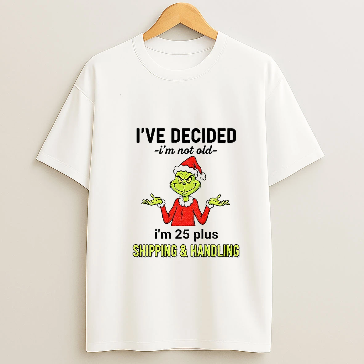 Grinch Santa Hat Ive Decided Im Not Old Im 25 Plus Shipping And Handling Christmas Tshirt Hoodie
