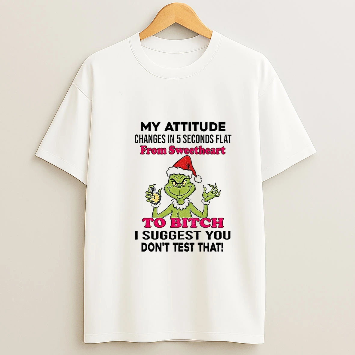 Grinch Santa Hat My Attitude Changes In 5 Seconds Flat From Sweetheart To Bitch I Suggest You Dont Test That Christmas Tshirt Hoodie