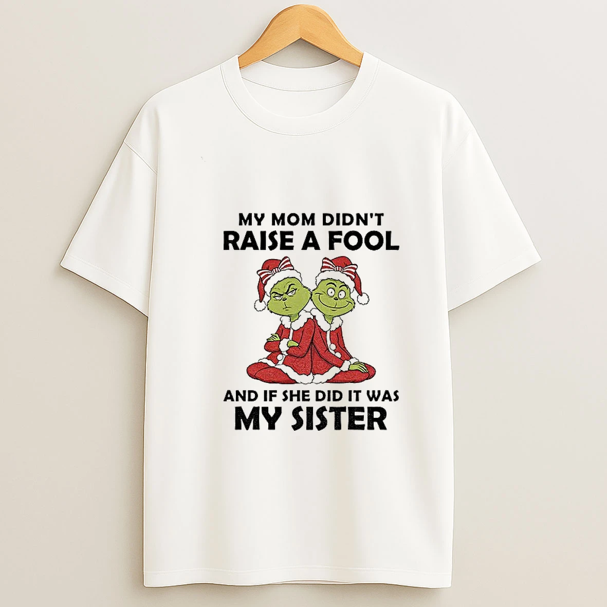 Grinch Santa Hat My Mom Didnt Raise A Fool And If She Did It Was My Sister Christmas Tshirt Hoodie