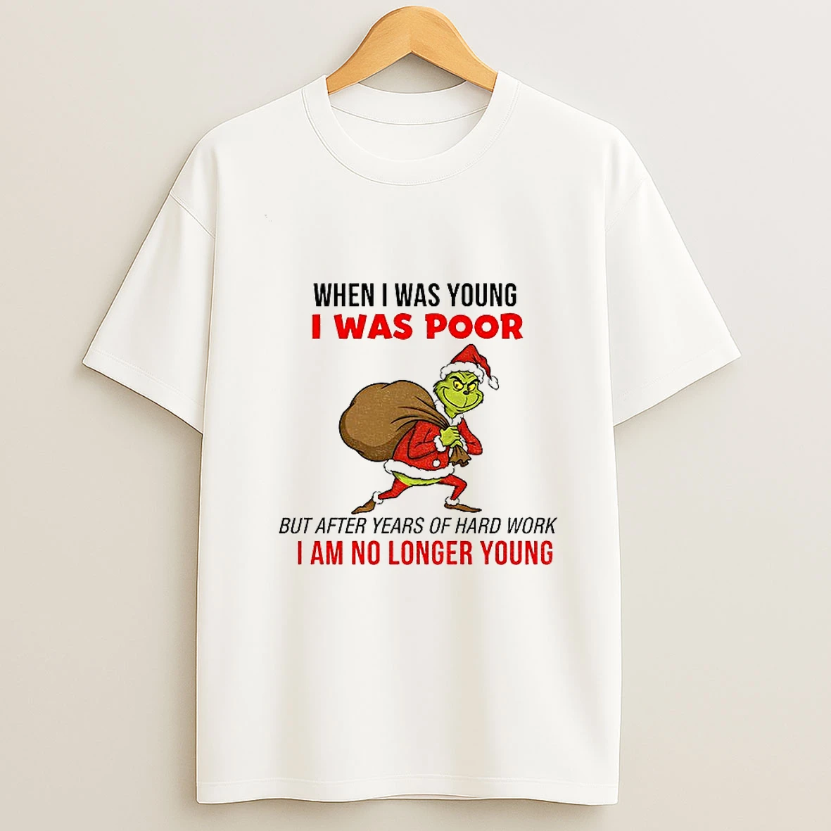 Grinch Santa Hat When I Was Young I Was Poor But After Years Of Hard Work I Am No Longer Young Christmas Tshirt Hoodie