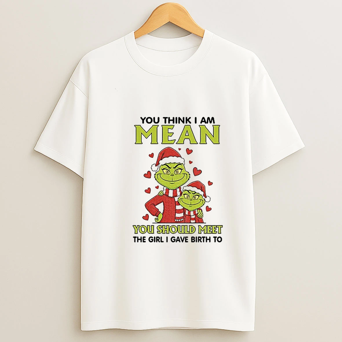 Grinch Santa Hat You Think I Am Mean You Should Meet The Girl I Gave Birth To Merry Christmas Tshirt Hoodie