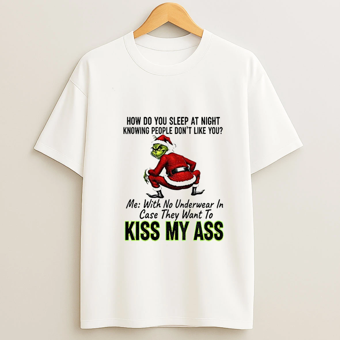 Grinch Santa How Do You Sleep At Night Knowing People Dont Like You Me With No Underwear In Case They Want To Kiss Christmas Tshirt Hoodie