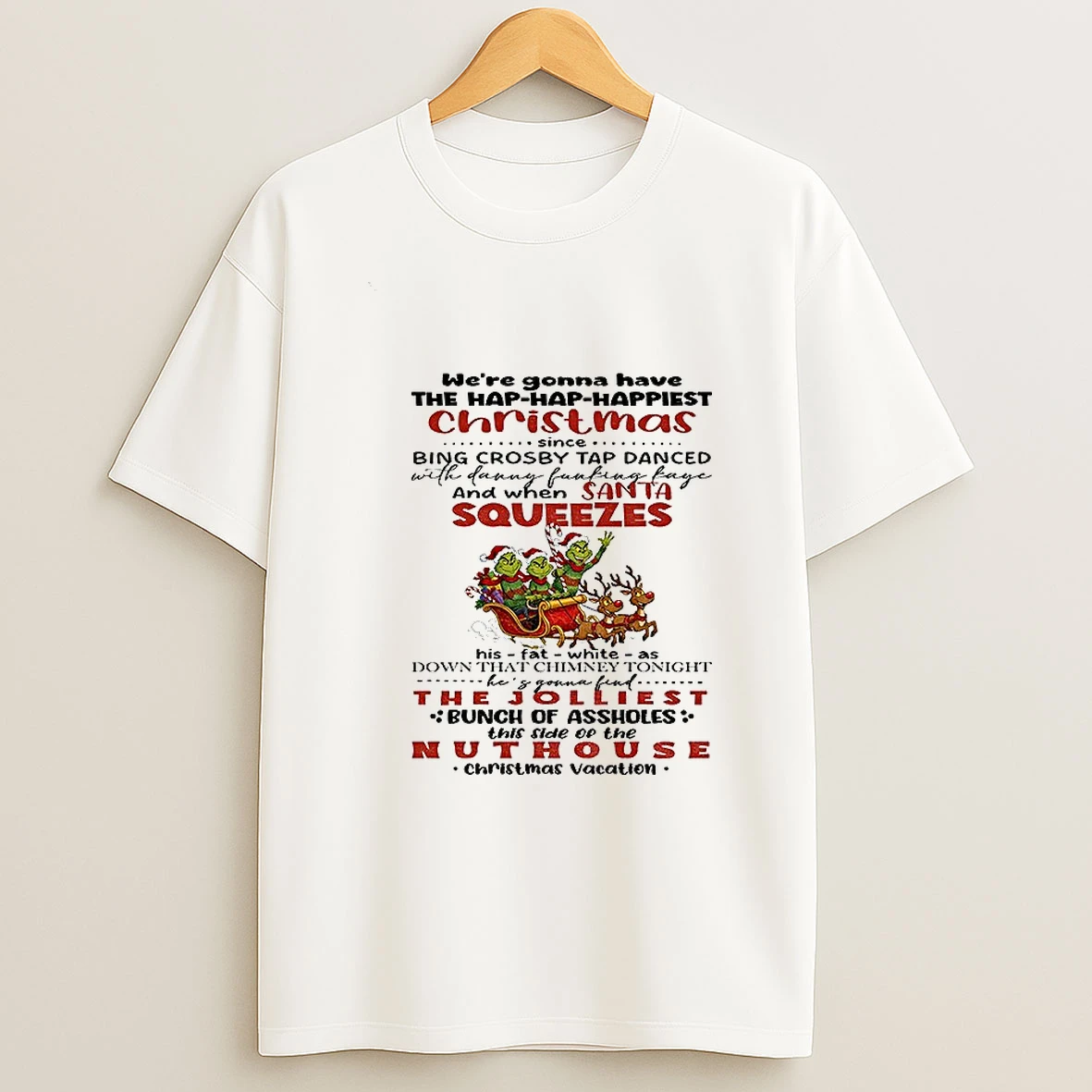 Grinch Santa Were Gonna Have The Hap Hap Happiest Christmas Since Bing Crosby Tap Danced With Danny Fucking Christmas Tshirt Hoodie