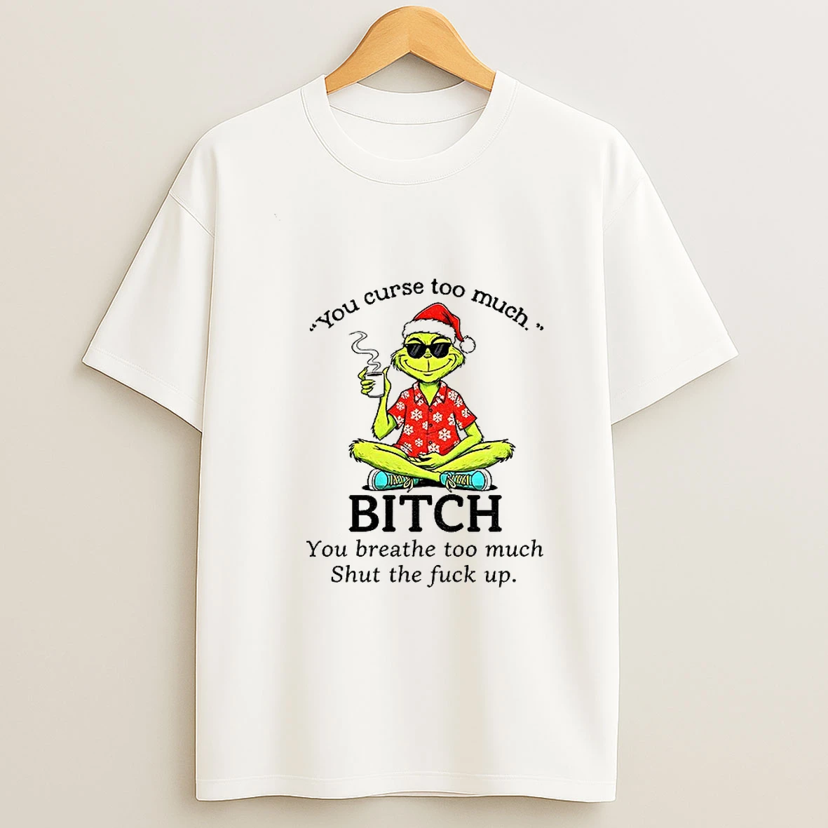 Grinch Santa You Curse Too Much Bitch You Breathe Too Much Shut The Fuck Up Christmas Tshirt Hoodie