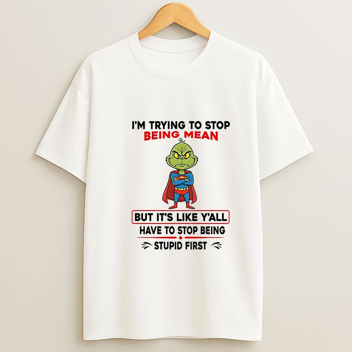 Grinch Superman Im Trying To Stop Being Mean But Its Like Yall Have To Stop Being Stupid First Christmas Tshirt Hoodie