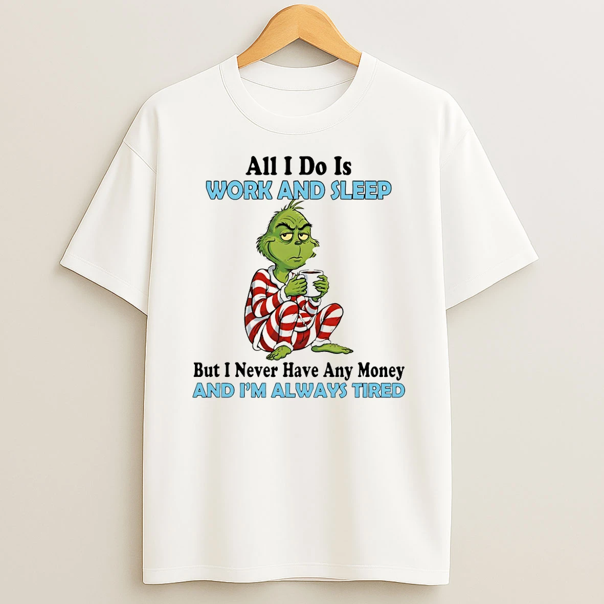 Grinch All I Do Is Work And Sleep But I Never Have Any Money And Im Always Tired Merry Christmas Tshirt Hoodie