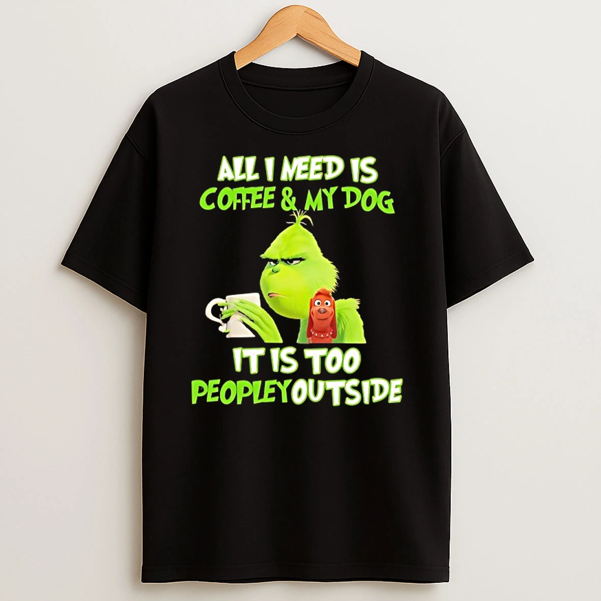 Grinch All I Need Is Coffee And My Dog It Is Too Peopley Outside Tshirt Hoodie