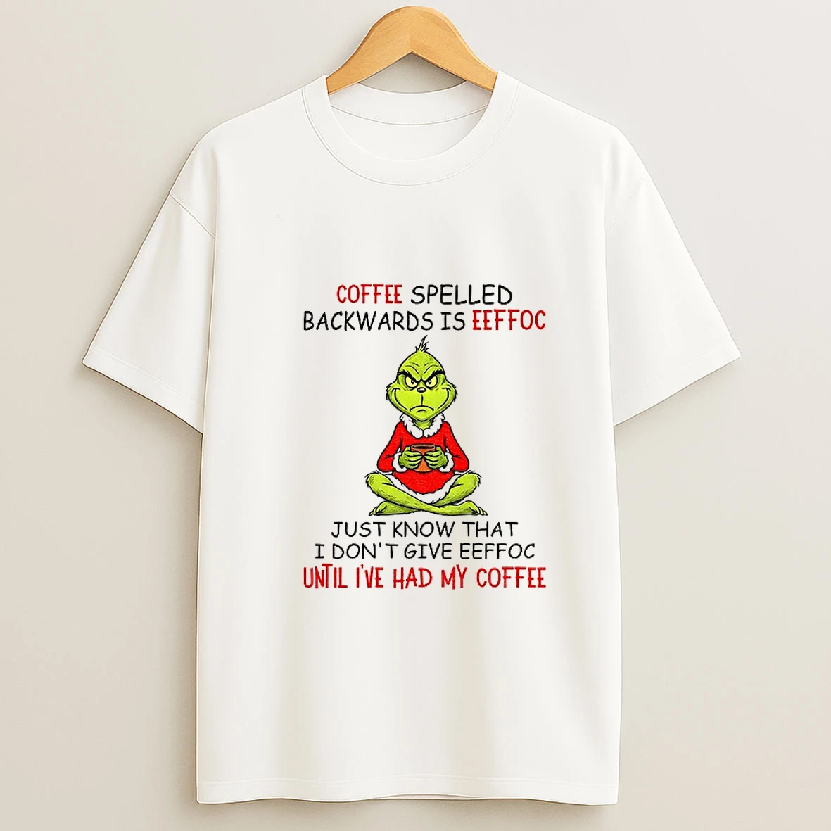 Grinch Coffee Spelled Backwards Is Eeffoc Just Know That I Dont Give Eeffoc Until Ive Had My Coffee Christmas Tshirt Hoodie
