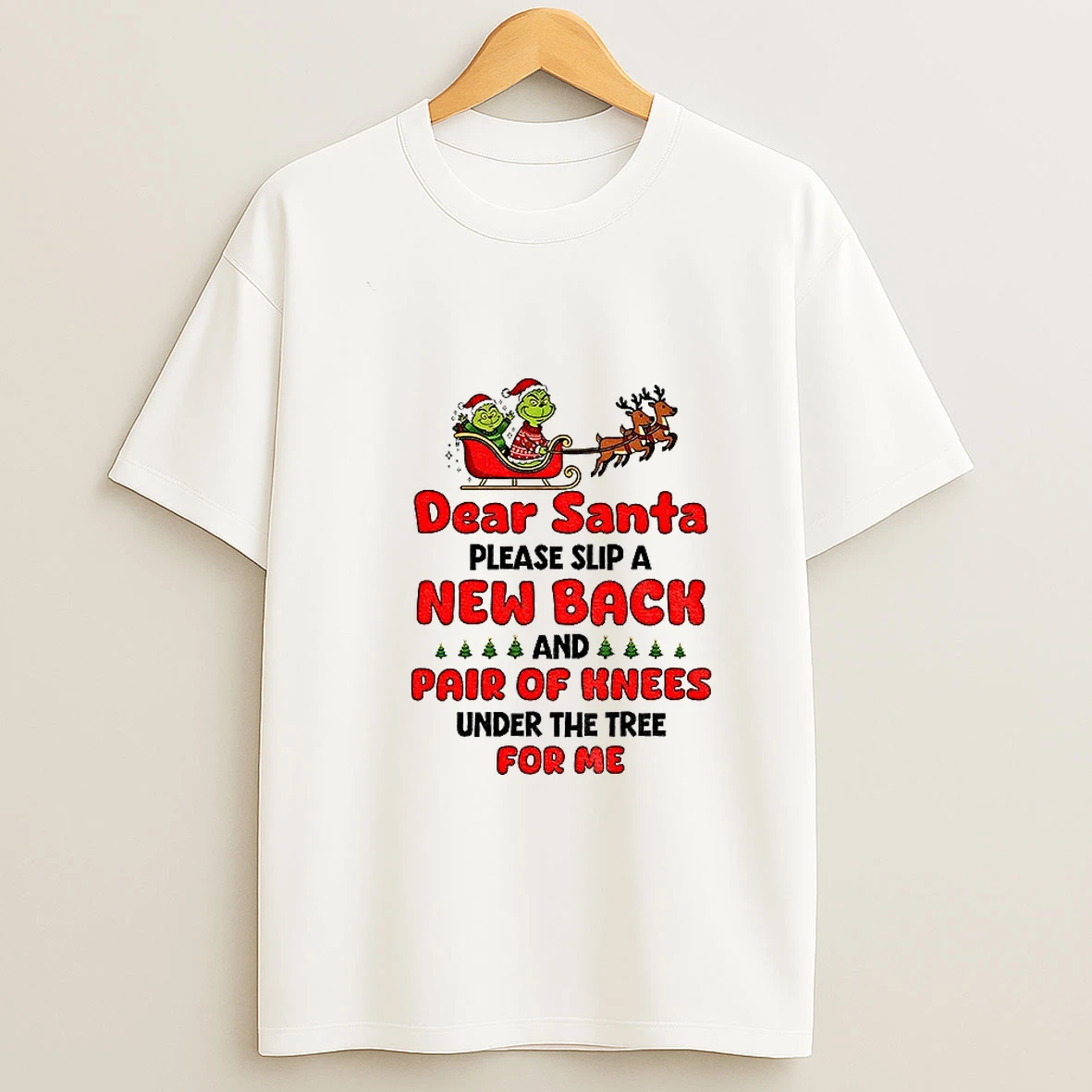 Grinch Dear Santa Please Slip A New Back And Pair Of Knees Under The Tree For Me Christmas Tshirt Hoodie