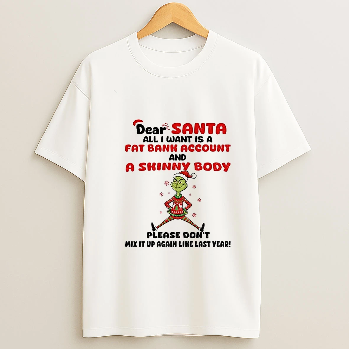 Grinch Dear Santa All I Want Is A Fat Bank Account And A Skinny Body Please Dont Mix It Up Again Christmas Tshirt Hoodie