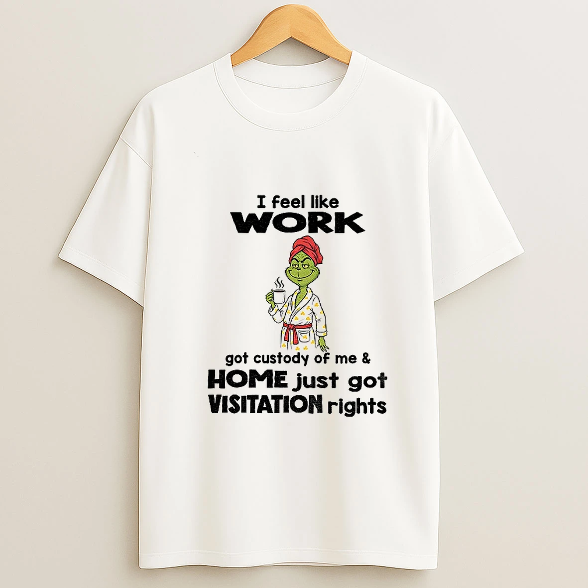 Grinch Drink Coffee I Feel Like Work Got Custody Of Me And Home Just Got Visitation Rights Christmas Tshirt Hoodie