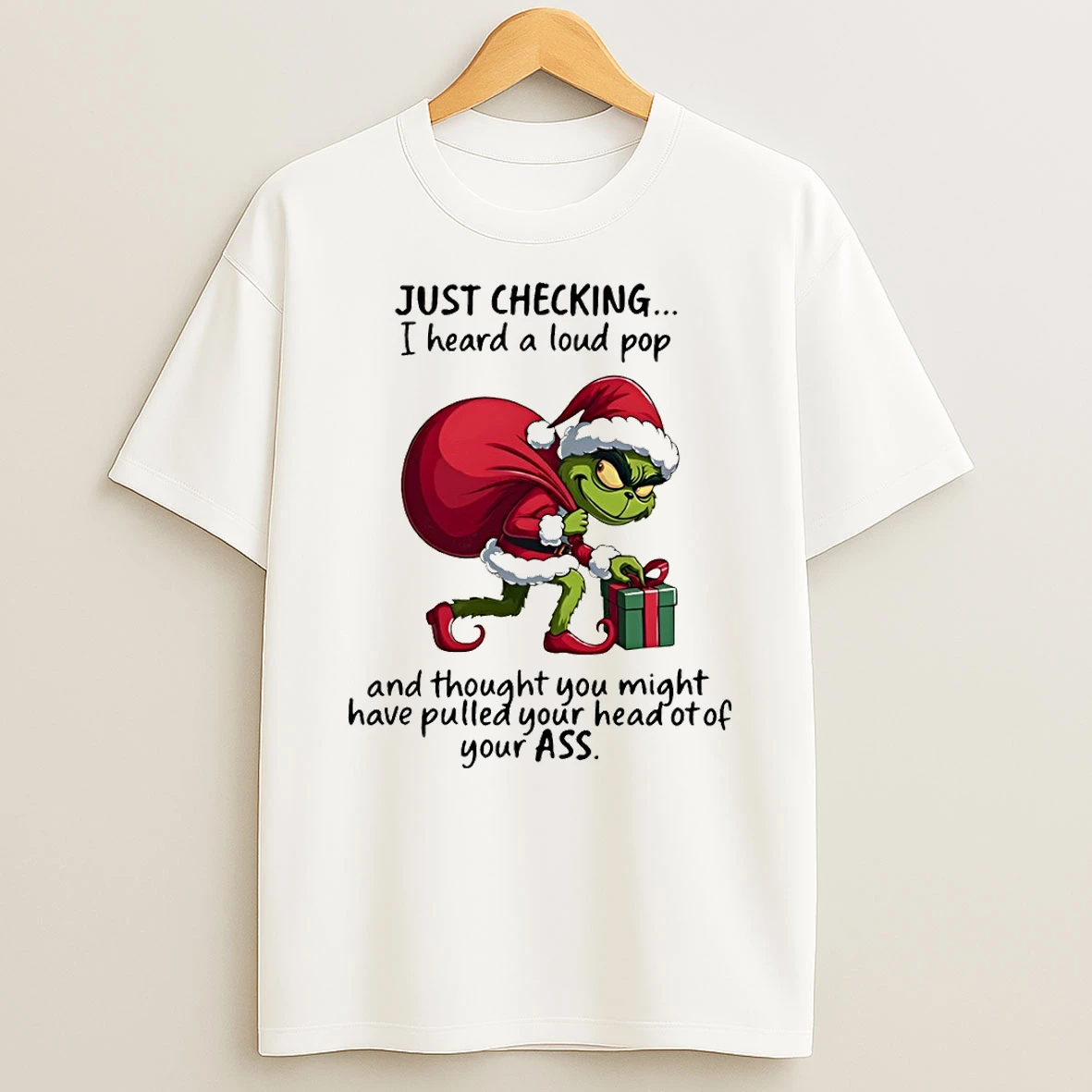 Grinch Just Checking On You I Heard A Loud Pop And Though You May Have Pulled Your Head Christmas Tshirt Hoodie