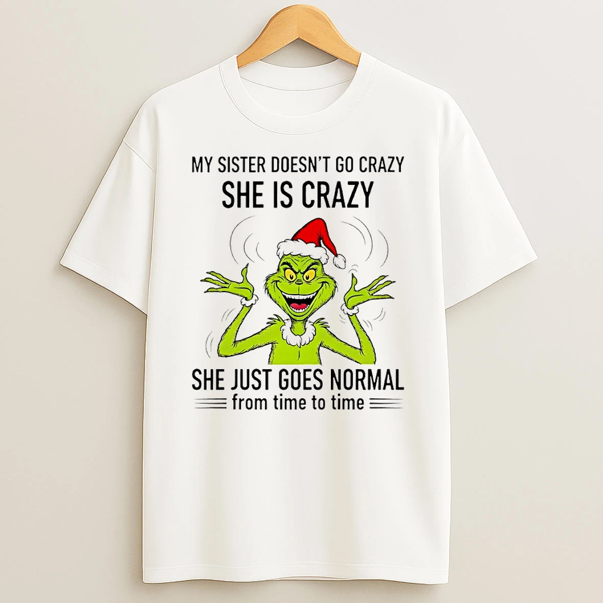 Grinch My Sister Doesnt Go Crazy She Is Crazy She Just Goes Normal From Time To Time Circle Tshirt Hoodie