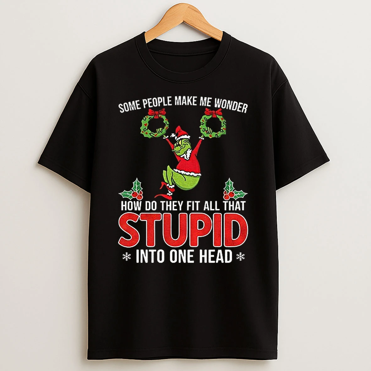 Grinch Some People Make Me Wonder How Do They Fit All That Stupid Into One Head Christmas Tshirt Hoodie