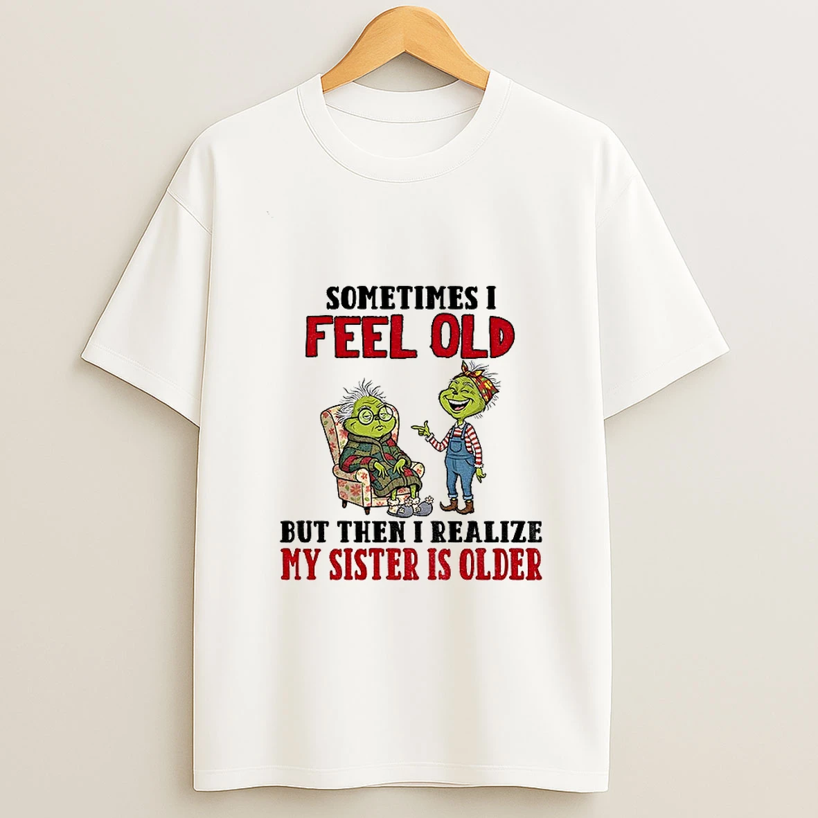 Grinch Sometimes I Feel Old But Then I Realize My Sister Is Older Christmas Tshirt Hoodie