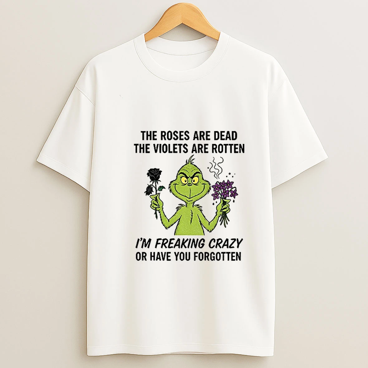 Grinch The Roses Are Dead The Violets Are Rotten Im Freaking Crazy Or Have You Forgotten Merry Christmas Tshirt Hoodie