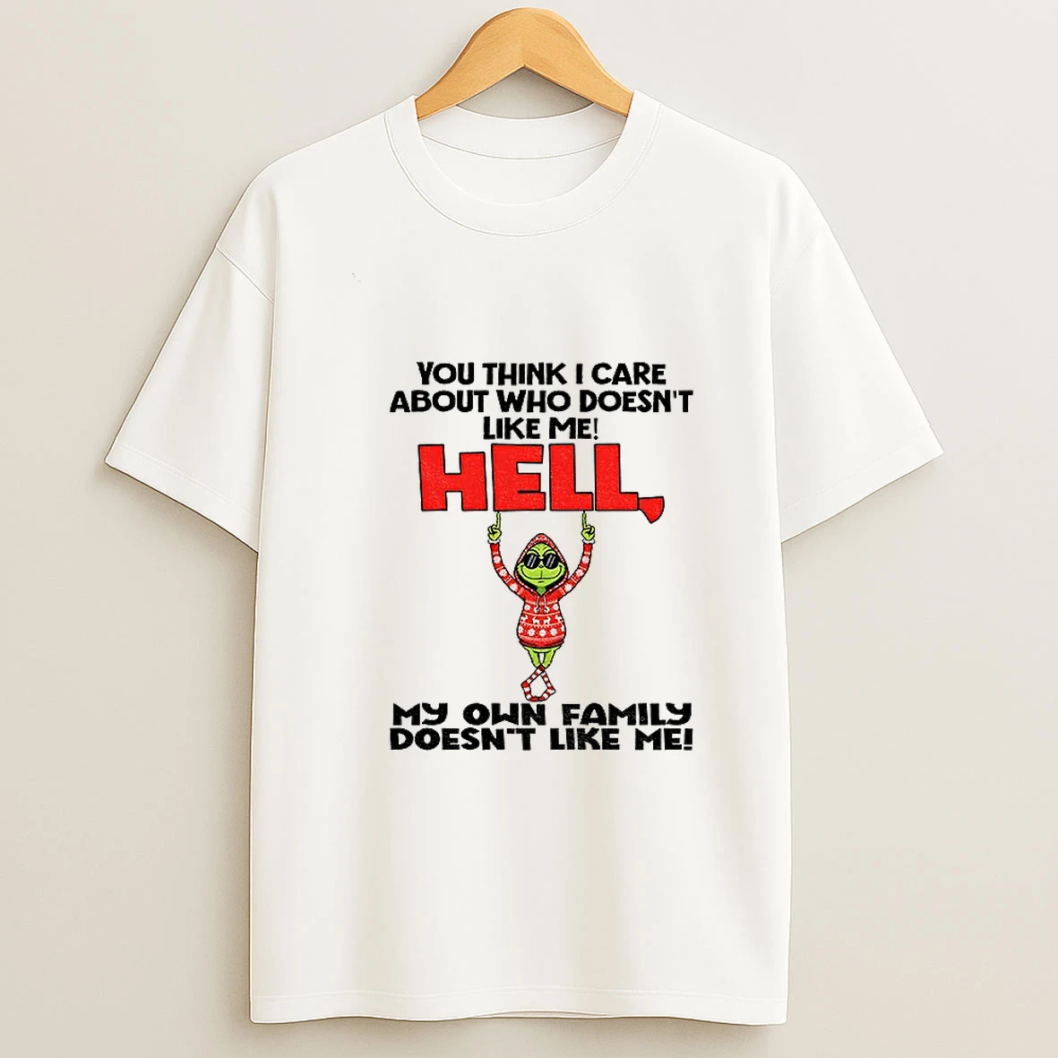 Grinch You Think I Care About Who Doesnt Like Me Hell My Own Family Doesnt Like Me Christmas Tshirt Hoodie