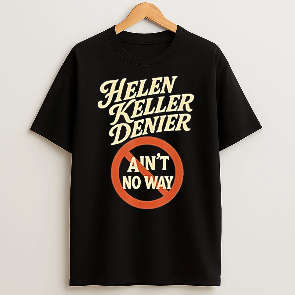 Helen Keller Denier Aint No Way Tshirt Hoodie
