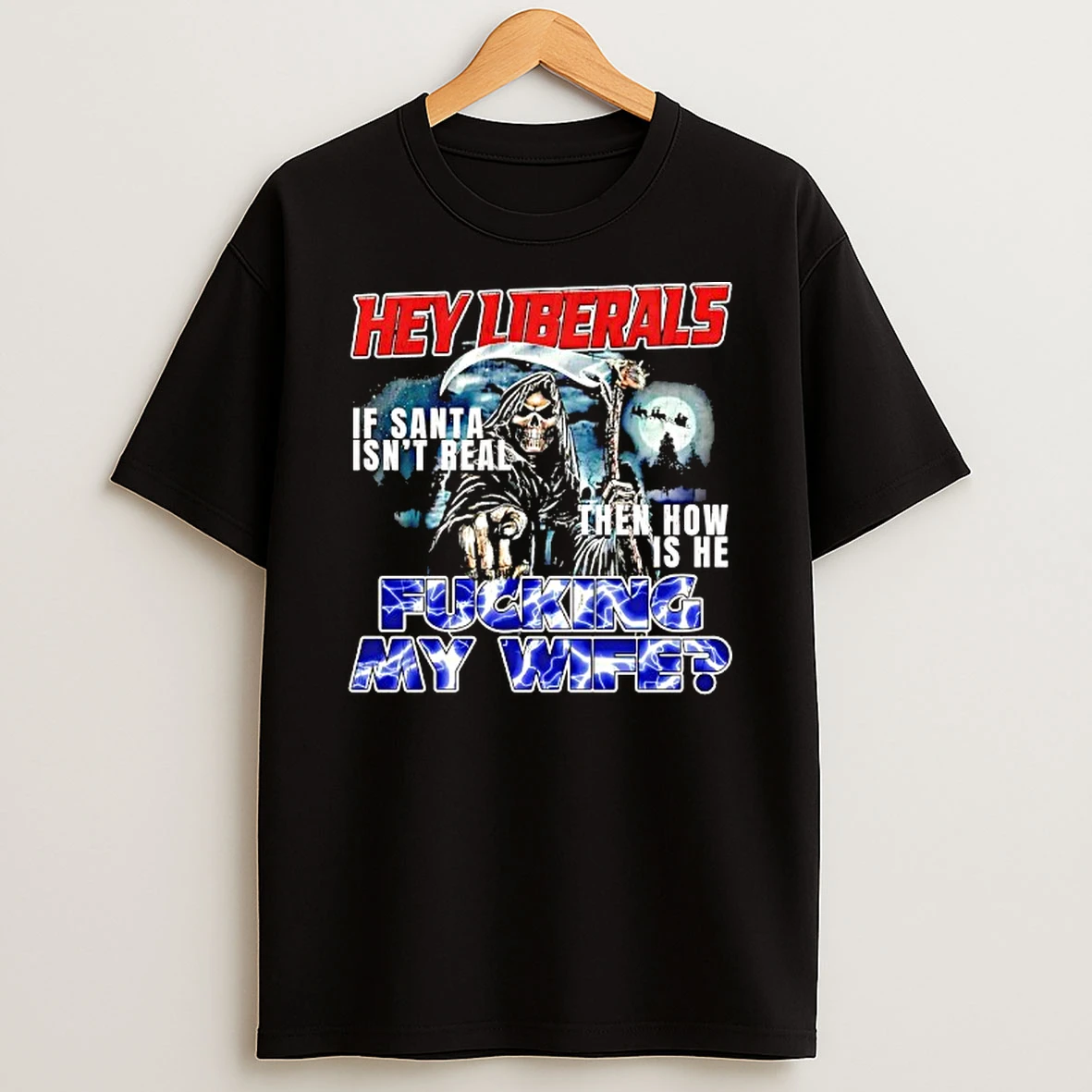Hey Liberals If Santa Isnt Real Then How Is He Fcking My Wife Death Tshirt Hoodie