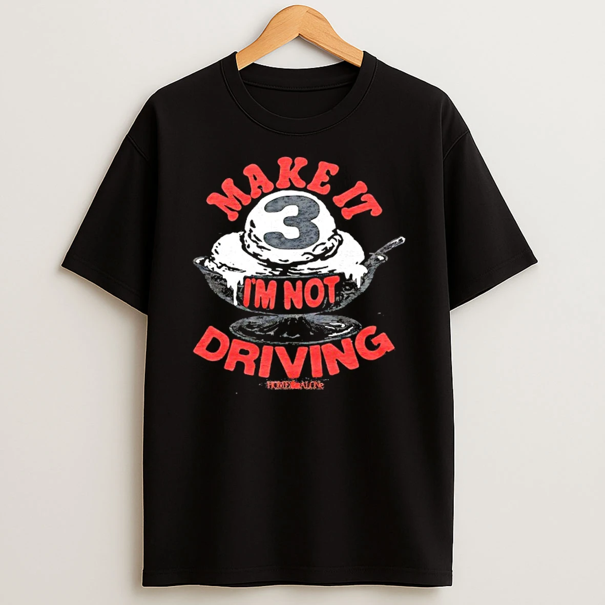 Home Alone Make It Three Im Not Driving Tshirt Hoodie