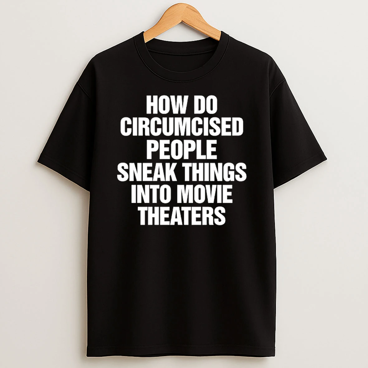 How Do Circumcised People Sneak Things Into Movie Theaters Tshirt Hoodie