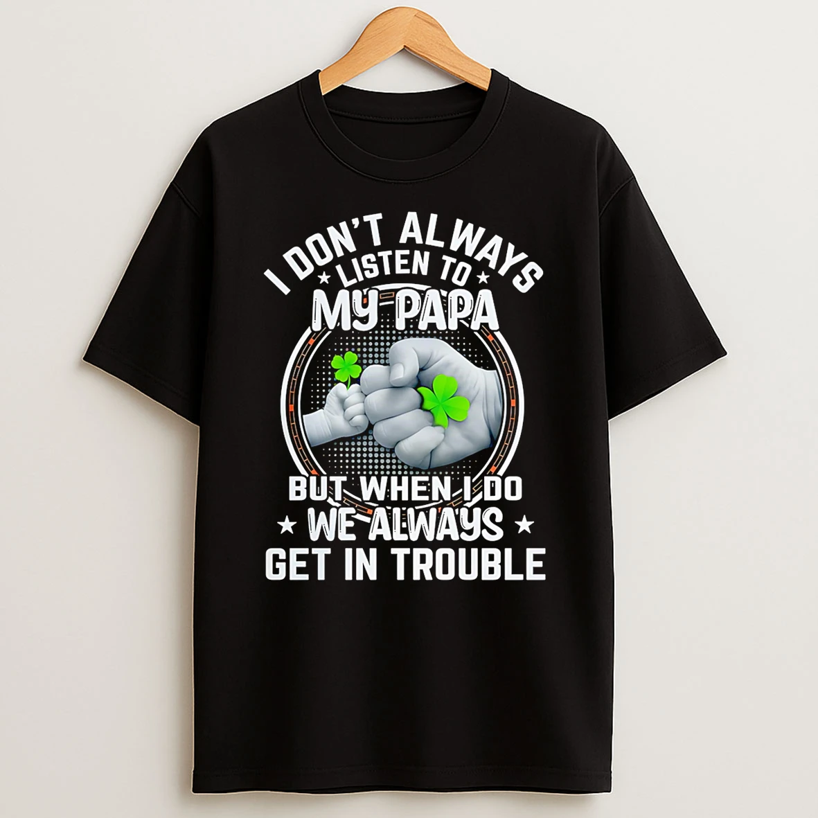 I Dont Always Listen To My Papa But When I Do We Always Get In Trouble Tshirt Hoodie