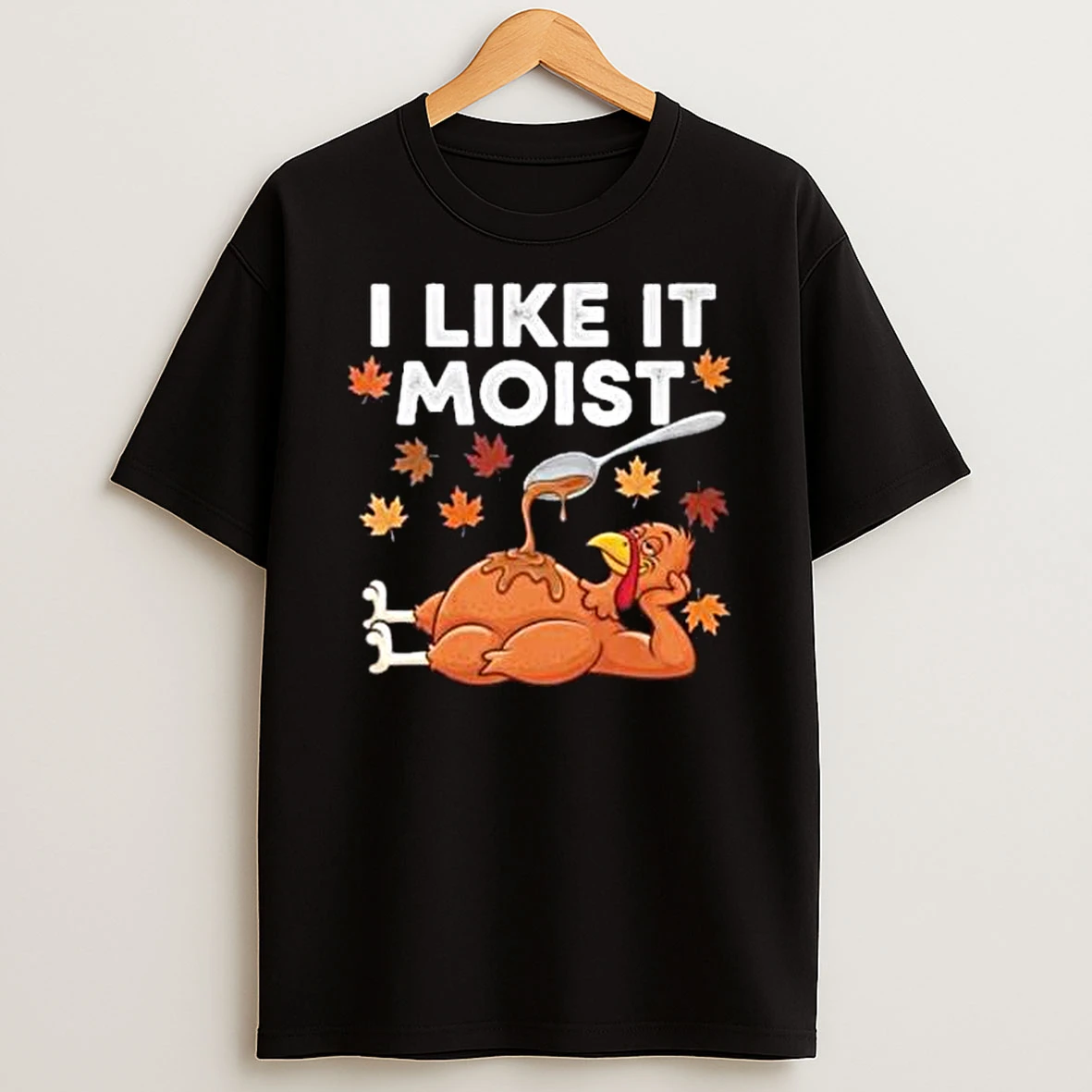 I Like It Moist Funny Turkey Thanksgiving Tshirt Hoodie