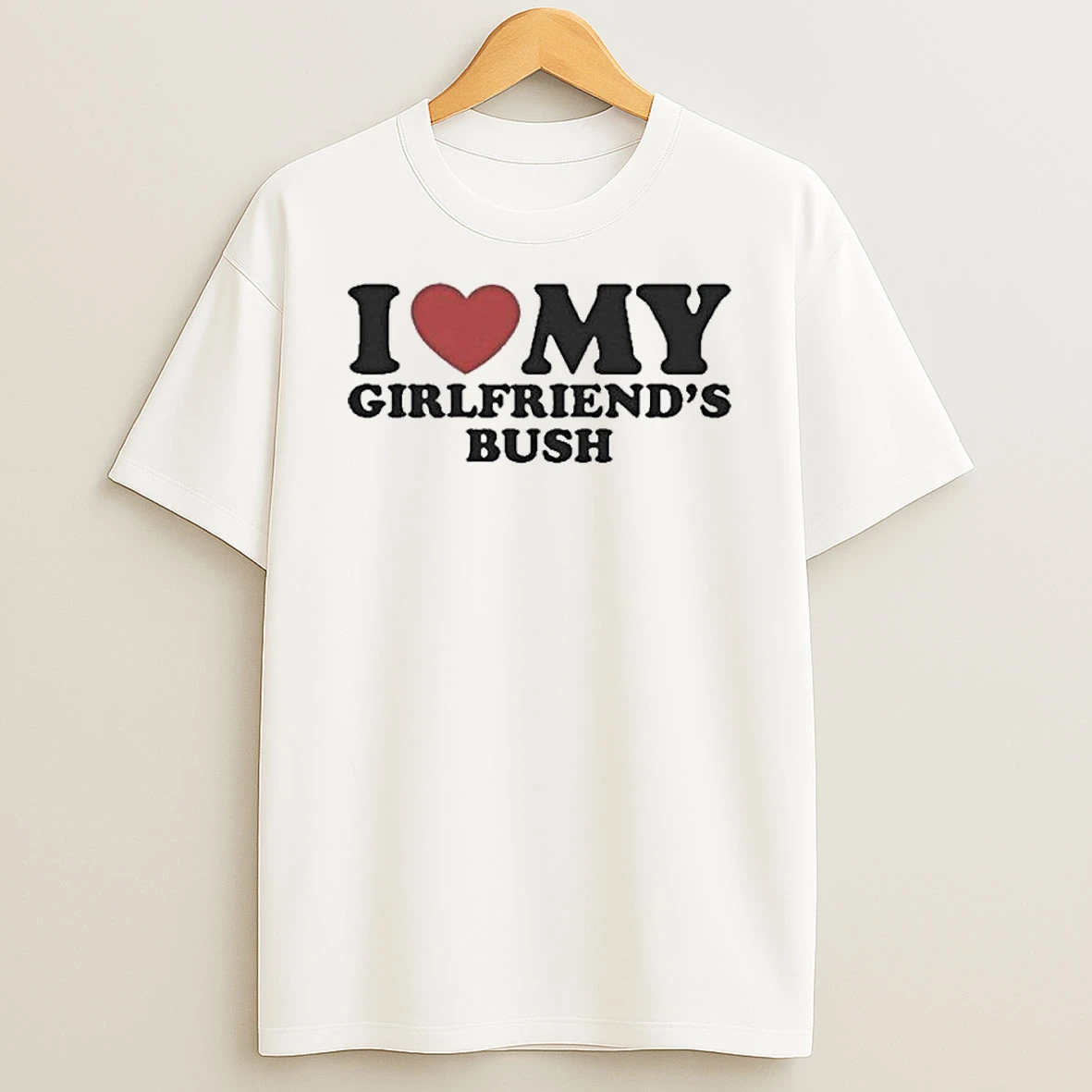 I Love My Girlfriends Bush Tshirt Hoodie