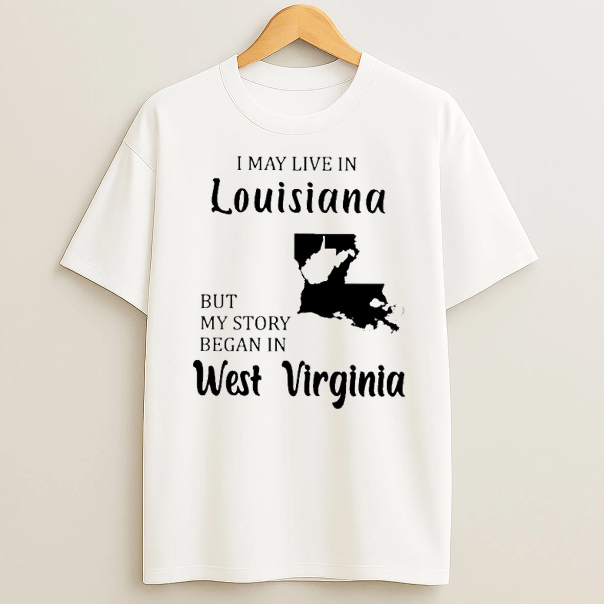 I May Live In Louisiana But My Story Began In West Virginia Tshirt Hoodie