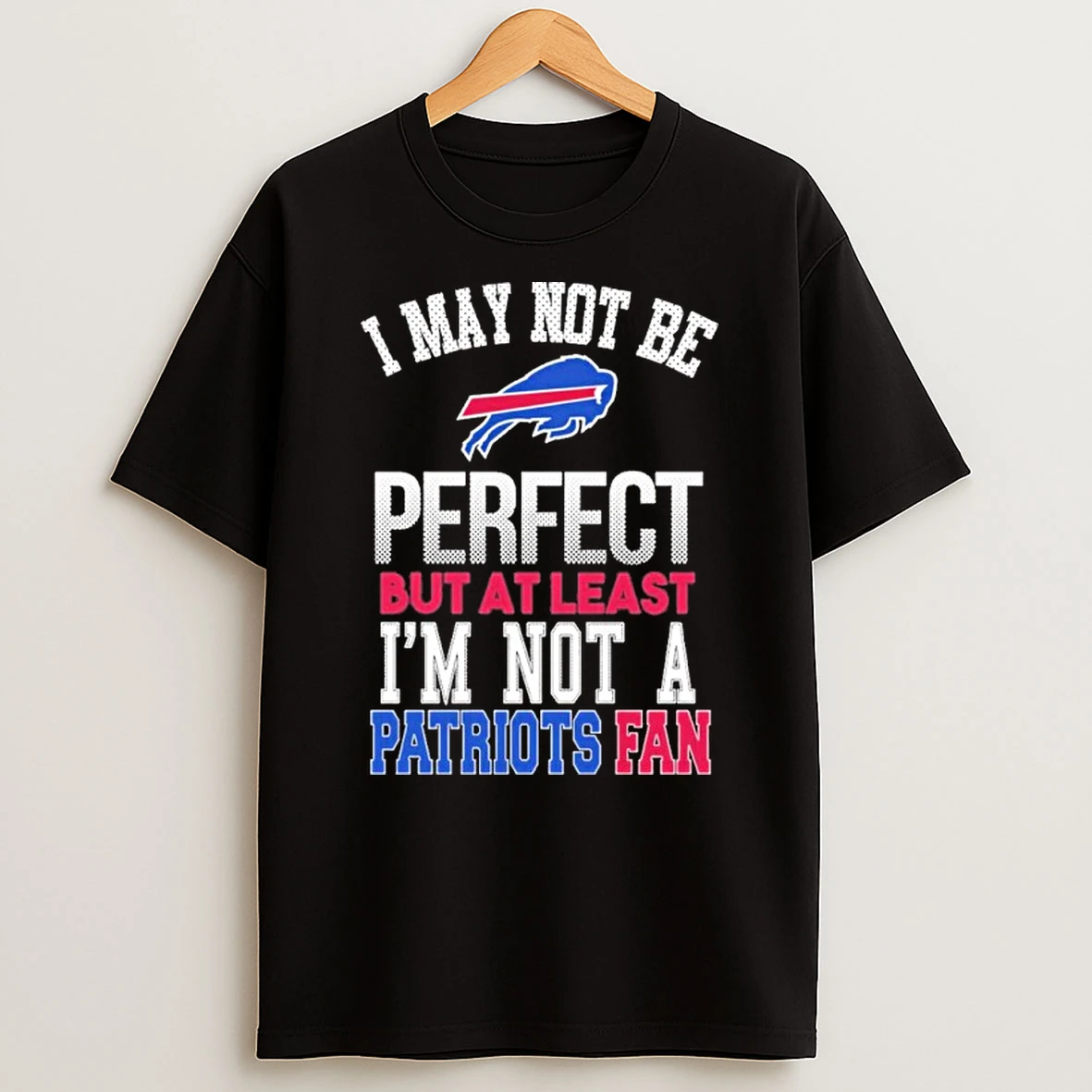 I May Not Be Perfect But At Least But At Least Im Not A Patriots Fan Tshirt Hoodie