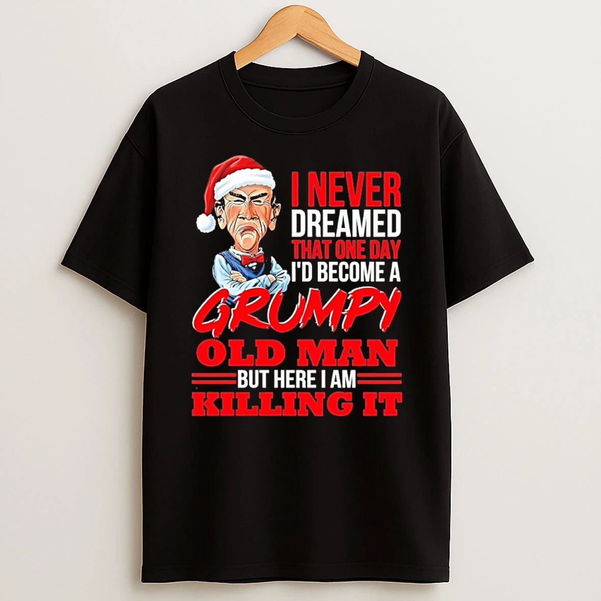 I Never Dreamed That One Day Id Become A Grumpy Old Man But Here I Am Killing It Tshirt Hoodie