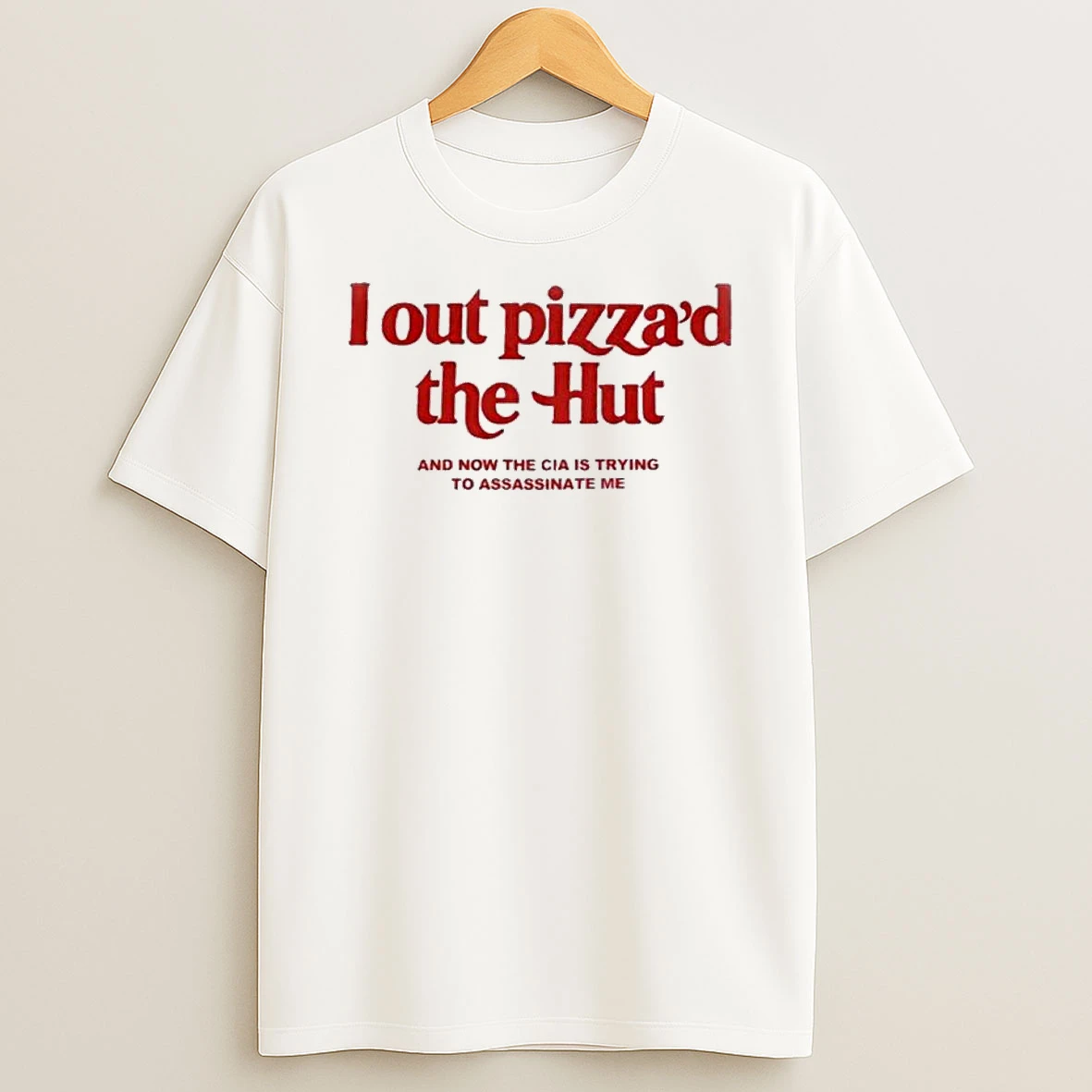 I Out Pizzad The Hut And Now The Cia Is Trying To Assassinate Me Tshirt Hoodie