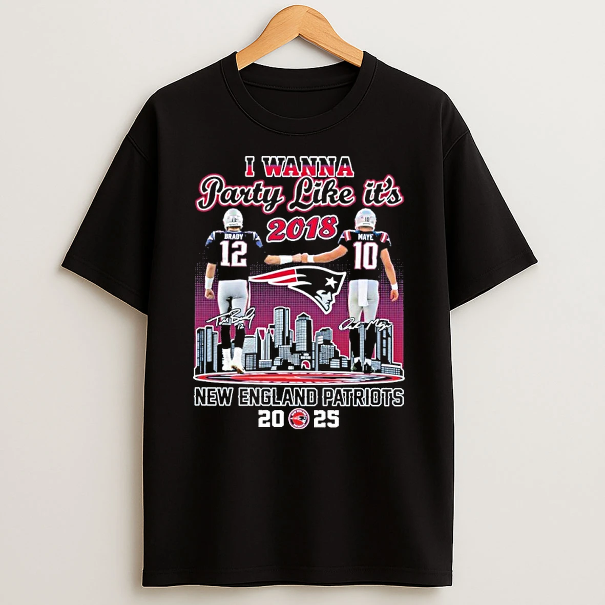 I Wanna Party Like Its 2018 Brady X Maye New England Patriots 2025 Tshirt Hoodie