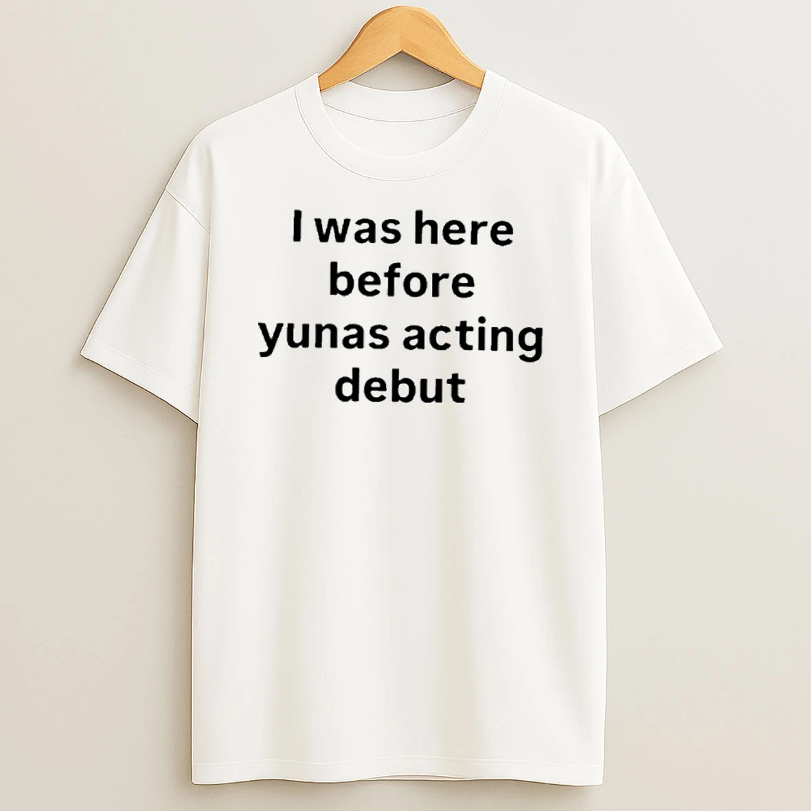 I Was Here Before Yunas Acting Debut Tshirt Hoodie