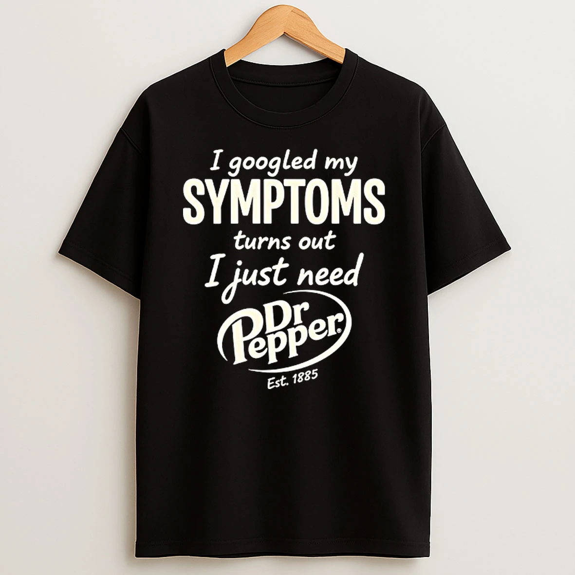 I Googled My Symptoms Turns Out I Just Need Dr Pepper Est 1885 Tshirt Hoodie