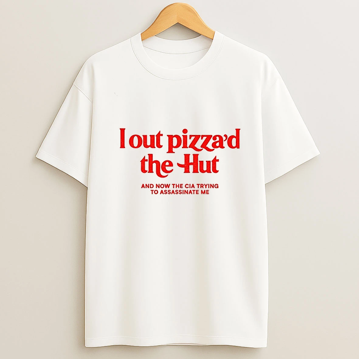 I Out Pizzad The Hut And Now The Cia Trying To Assassinate Me Tshirt Hoodie