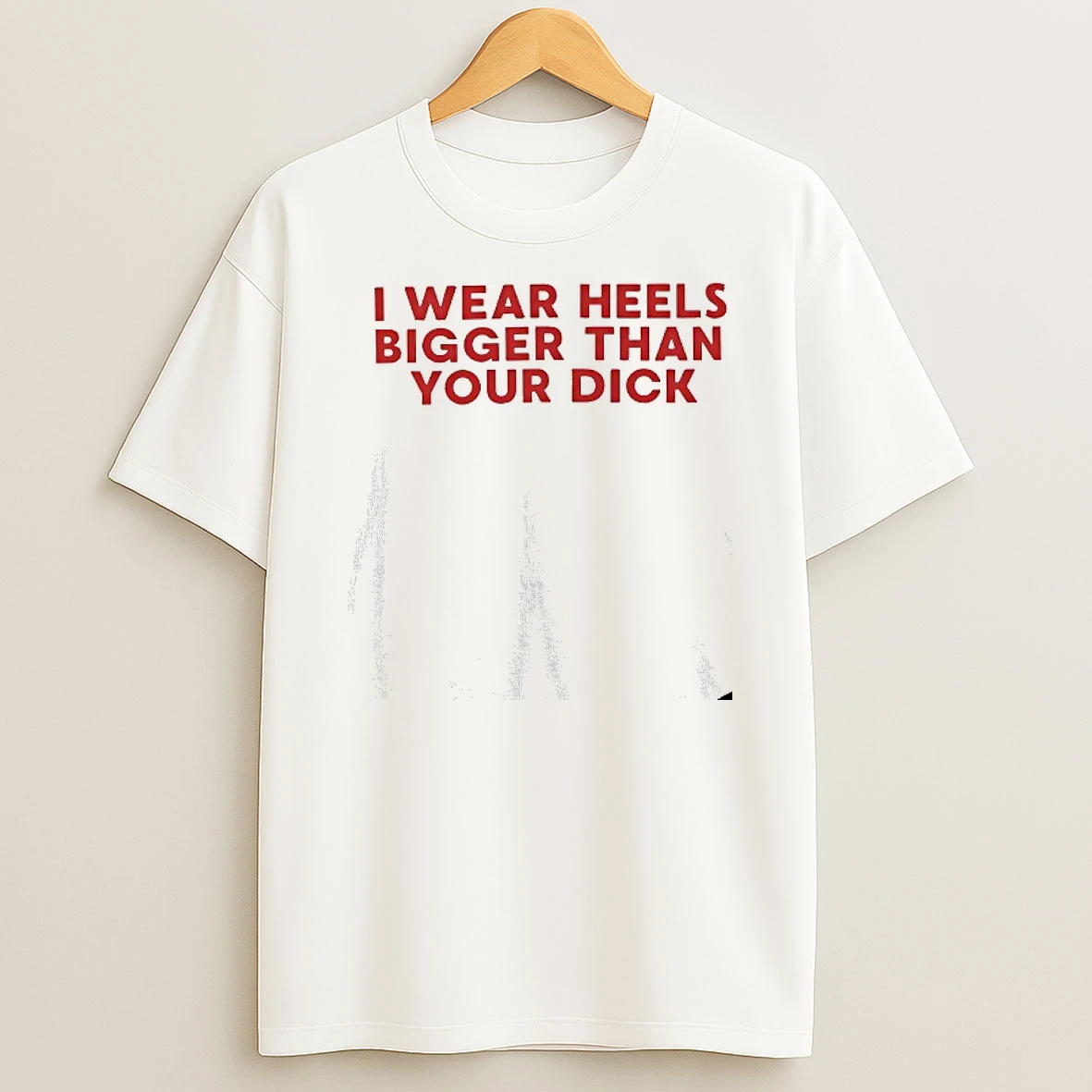 I Wear Heels Bigger Than Your Dick Tshirt Hoodie