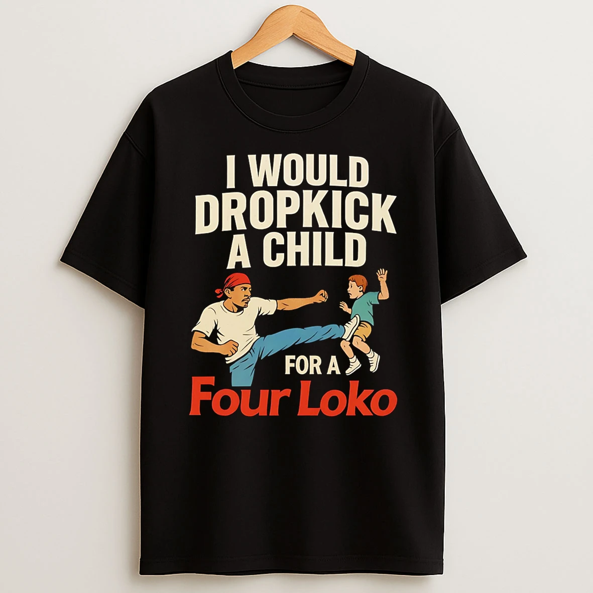 I Would Dropkick A Child For A Four Loko Tshirt Hoodie
