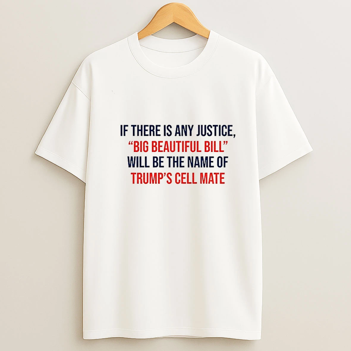 If There Is Any Justice Big Beautiful Bill Will Be The Name Of Trump Cell Mate Tshirt Hoodie