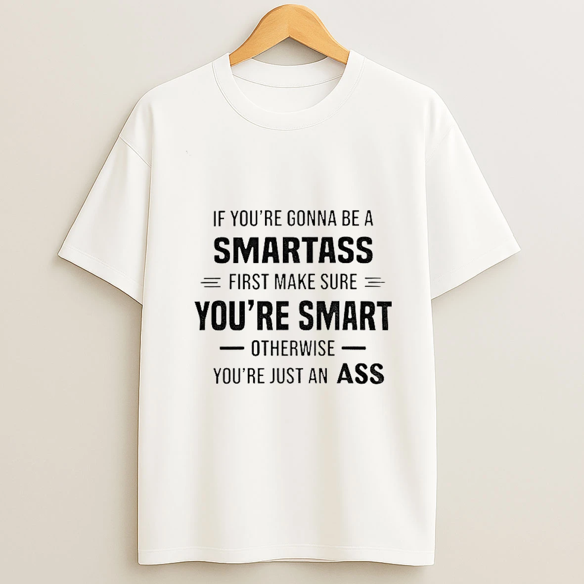 If Youre Gonna Be A Smartass First Make Sure Youre Smart Otherwise Youre Just An Ass Tshirt Hoodie