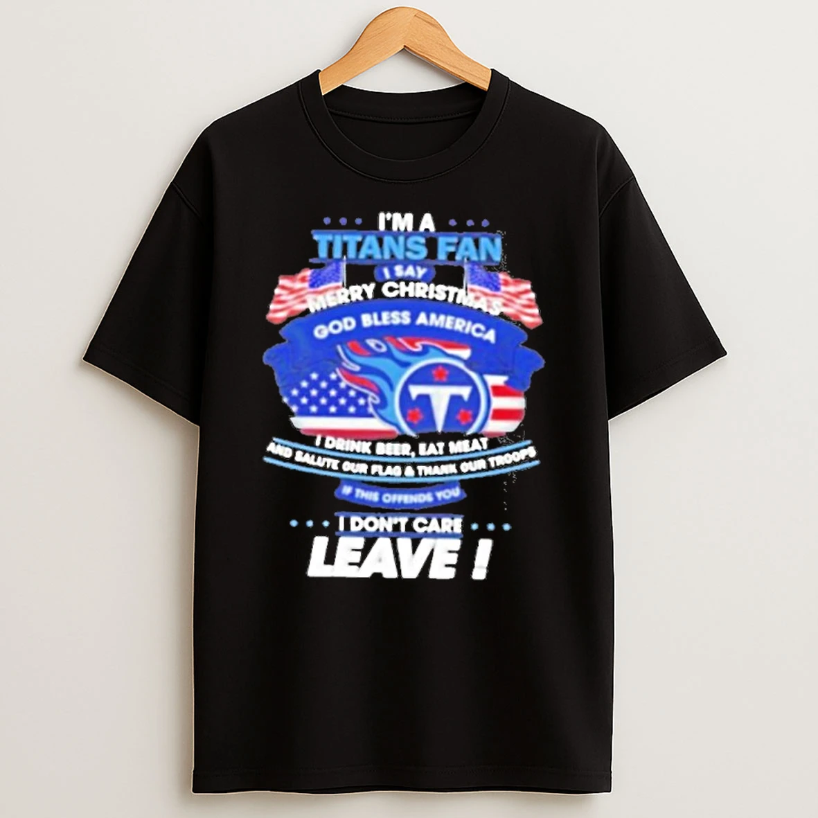 Im A Tennessee Titans Fan I Say Merry Christmas God Bless America I Dont Care Leave Premium Tshirt Hoodie