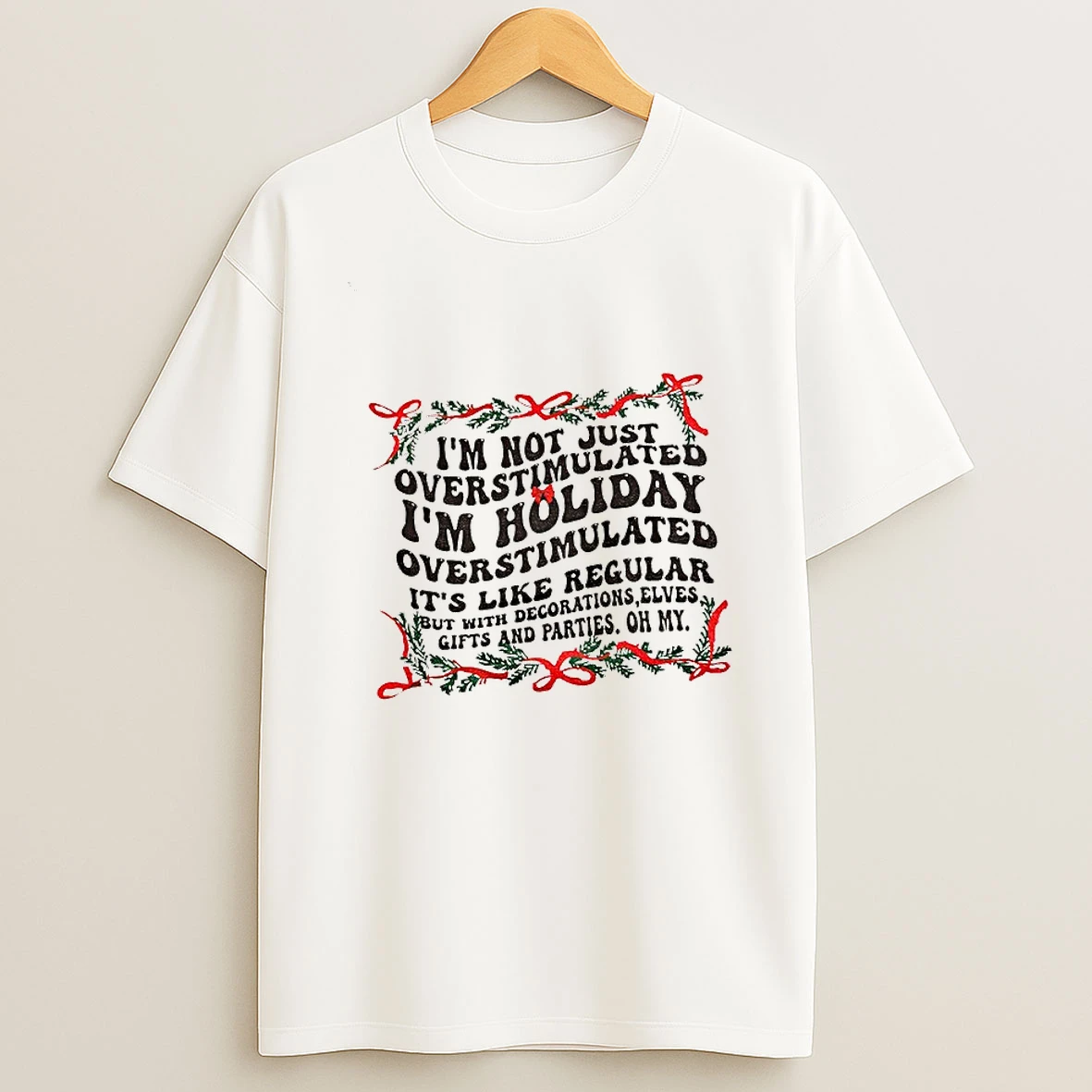Im Not Just Overstimulated Im Holiday Overstimulated Its Like Regular But With Decorations Elves Christmas Tshirt Hoodie