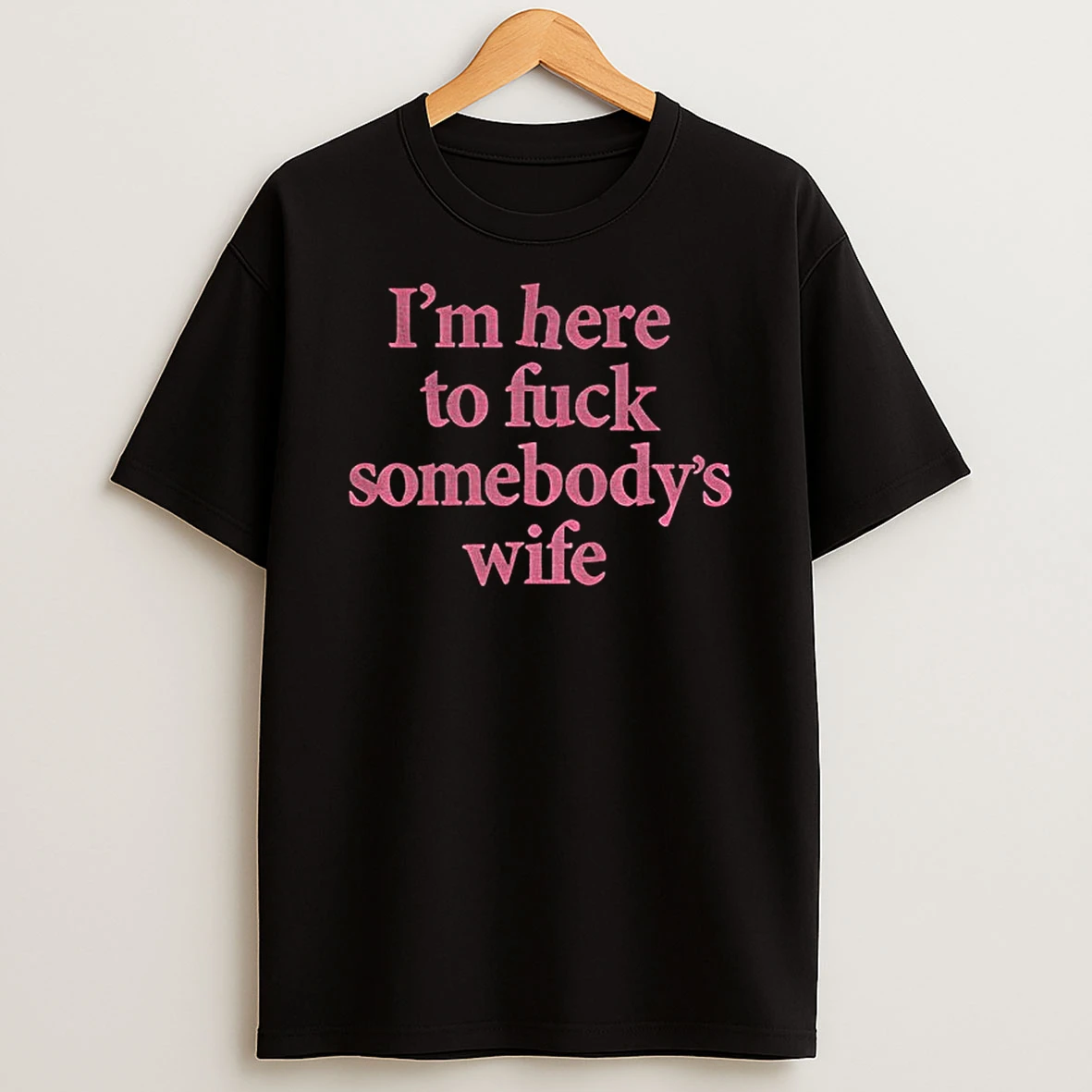 Im There To Fuck Somebodys Wife Tshirt Hoodie