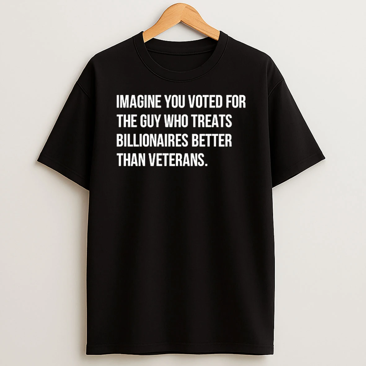 Imagine You Voted For The Guy Who Treats Billionaires Better Than Veterans Tshirt Hoodie