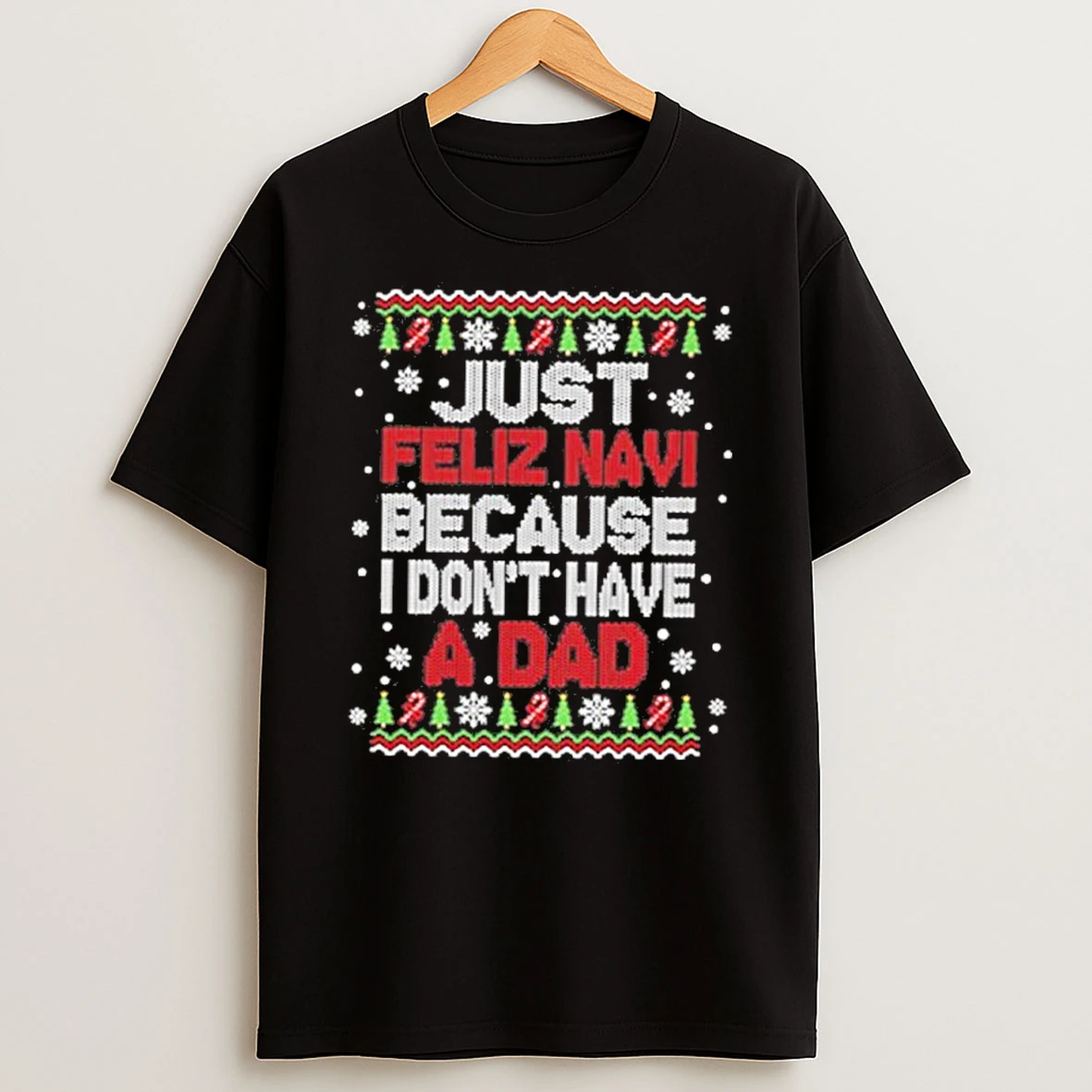 Just Feliz Navi Because I Dont Have A Dad Christmas Tshirt Hoodie
