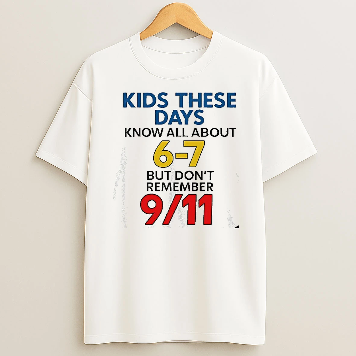 Kids These Days Know All About 6 7 But Dont Remember 9 11 Tshirt Hoodie