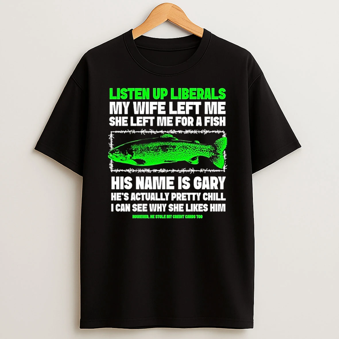 Listen Up Liberals My Wife Left Me She Left Me For A Fish Tshirt Hoodie