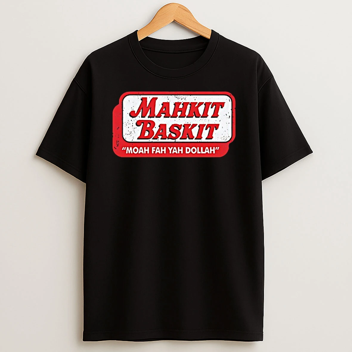 Mahkit Baskit Moah Fah Yah Dollah Tshirt Hoodie